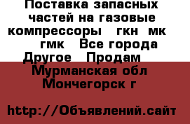 Поставка запасных частей на газовые компрессоры 10гкн, мк-8,10 гмк - Все города Другое » Продам   . Мурманская обл.,Мончегорск г.